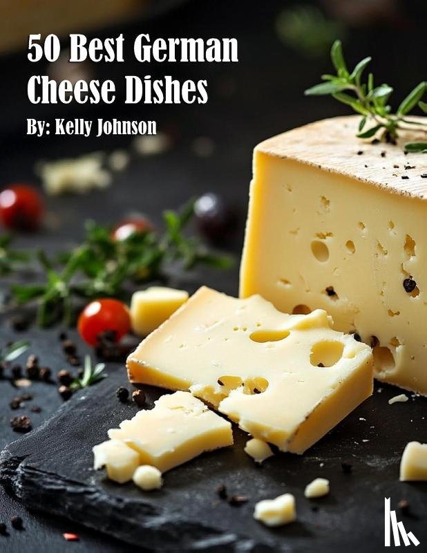 Johnson, Kelly - 50 Best German Cheese Recipes