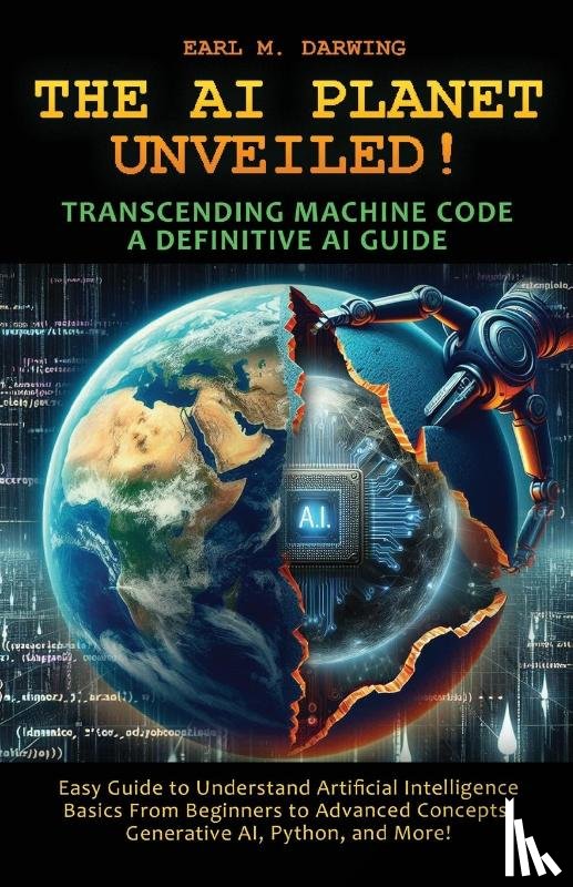 Darwing, Earl M - THE AI PLANET UNVEILED! TRANSCENDING MACHINE CODE, A DEFINITIVE AI GUIDE