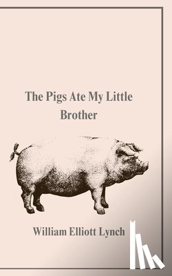 Lynch, William - The Pigs Ate My Little Brother