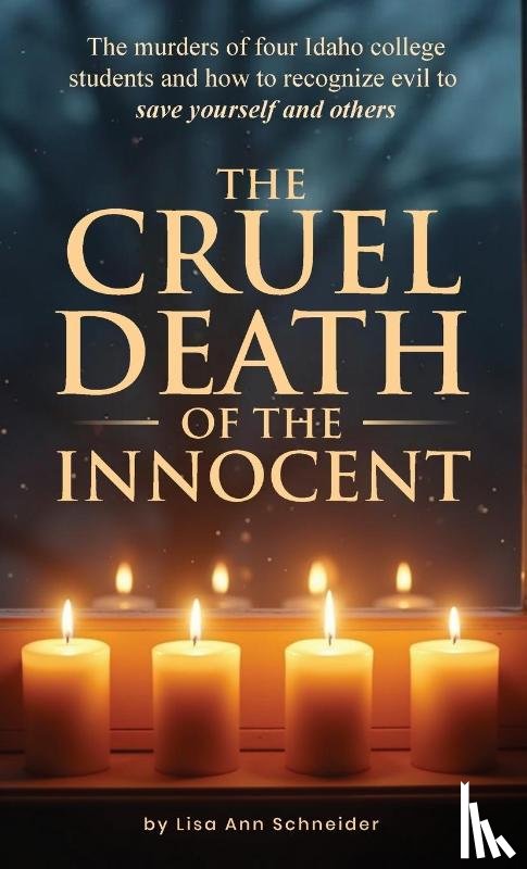 K, Colleen Bowen - THE CRUEL DEATH OF THE INNOCENT The murders of four Idaho college students and how to recognize evil to save yourself and others