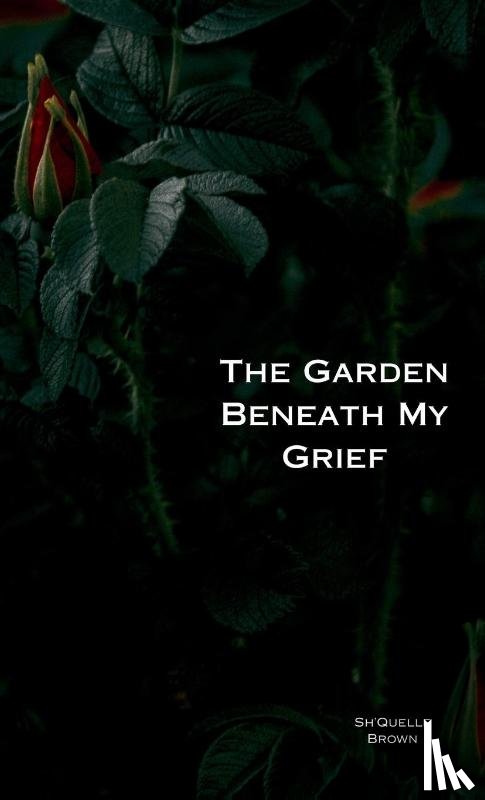 Brown, ShQuelle - The Garden Beneath My Grief