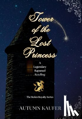 Kaufer, A. R. - Tower of the Lost Princess: A Legendary Rapunzel Retelling