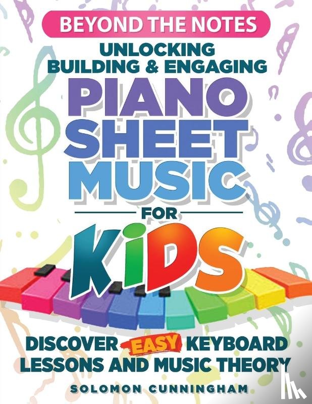 Cunningham, Solomon L - Beyond the Notes Unlocking Building & Engaging Piano Sheet Music For Kids