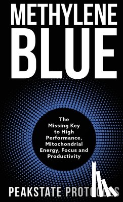 Protocols, Peakstate - Methylene Blue: The Missing Key to High Performance, Mitochondrial Energy, Focus and Productivity