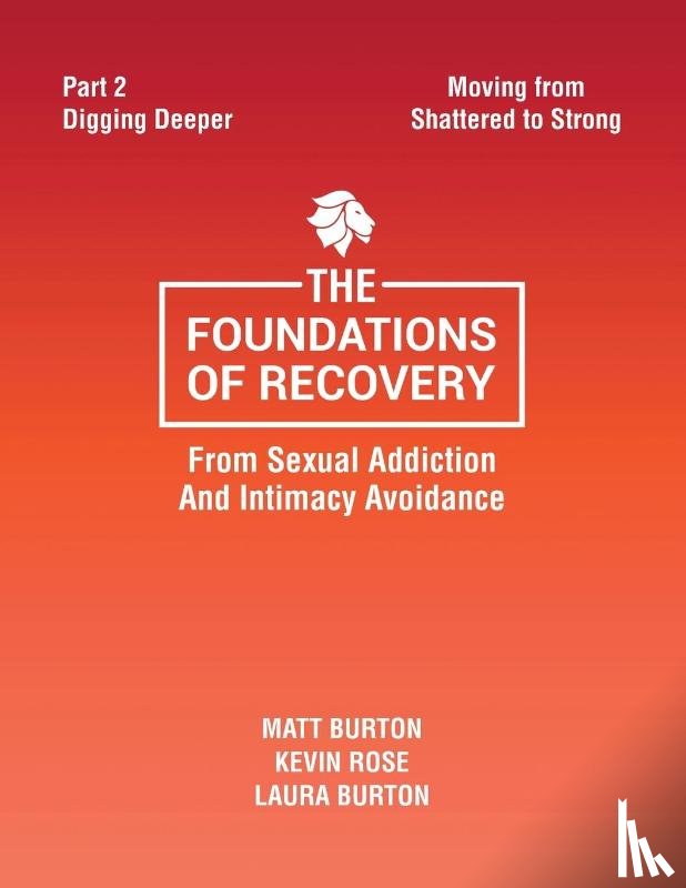 Burton, Matt, Rose, Kevin, Burton, Laura - The Foundations of Recovery from Sexual Addiction and Intimacy Avoidance