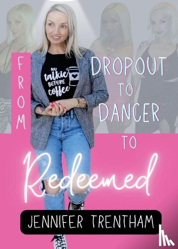 Trentham, Jennifer - From Dropout to Dancer to Redeemed