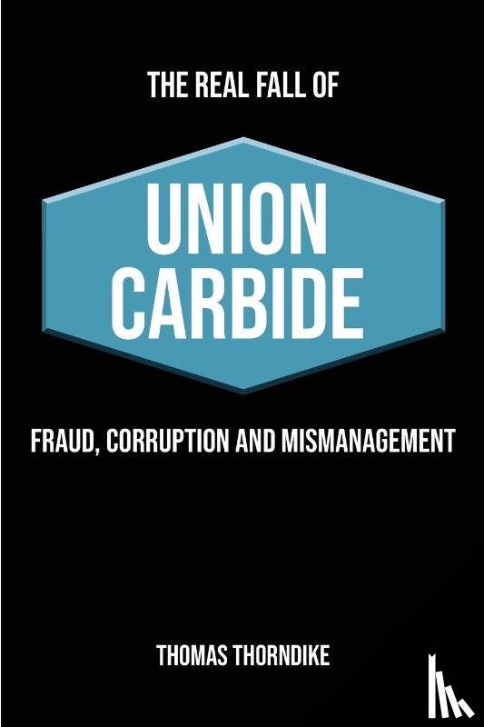 Thorndike, Thomas William - THE REAL FALL OF UNION CARBIDE