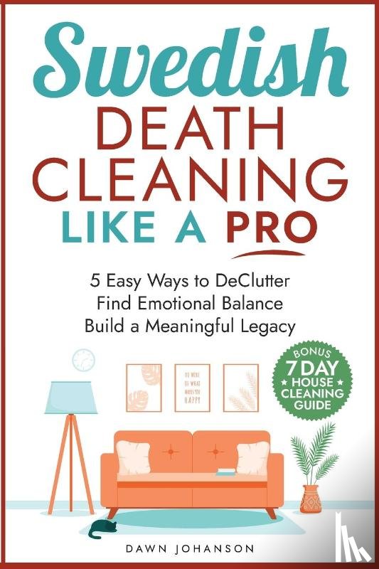 Johanson, Dawn Lynn - Swedish Death Cleaning Like a Pro 5 Easy Ways to DeClutter Find Emotional Balance Build a Meaningful Legacy