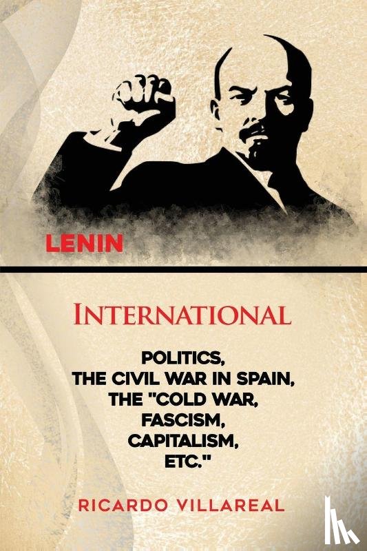 Villareal, Ricardo - INTERNATIONAL POLITICS, THE CIVIL WAR IN SPAIN, THE "COLD WAR, FASCISM, CAPITALISM, ETC."