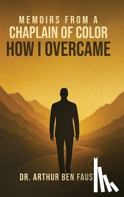 Ben Faust, Arthur - Memoirs From A Chaplain of Color How I Overcame
