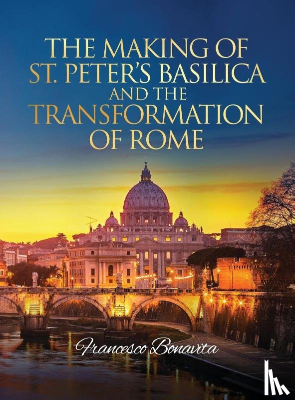 Bonavita, Francesco - The Making of St. Peter's Basilica and The Transformation of Rome