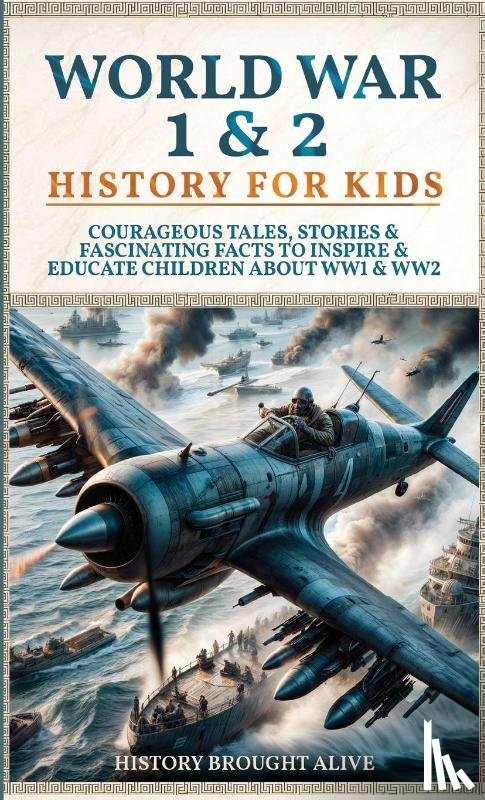 Alive, History Brought - World War 1 & 2 History for Kids