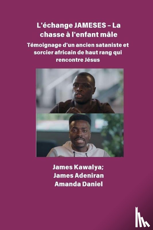 Kawalya, James, Aladiran, James, Daniel, Amanda - L'échange JAMESES - La chasse à un enfant mâle Témoignage de Un ancien sataniste et sorcier africain de haut rang rencontre Jésus