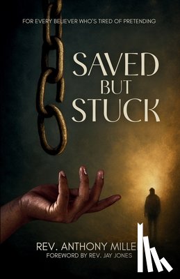 Miller, Anthony - Saved But Stuck: For Every Believer Who is Tired of Pretending
