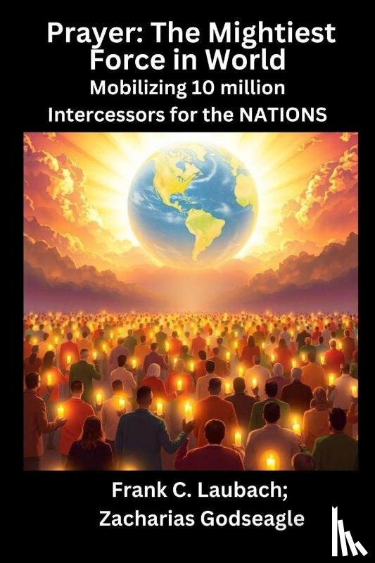 Laubach, Frank C., Godseagle, Zacharias - Prayer - The Mightiest Force in World - Mobilizing 10 million Intercessors for the NATIONS