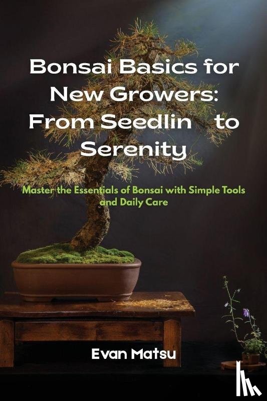 Matsu, Evan - Bonsai Basics for New Growers