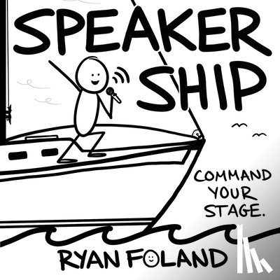 Foland, Ryan - SpeakerShip: Command Your Stage. Steer Your Impact.