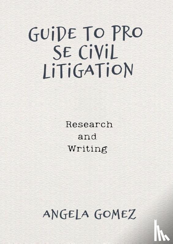 Gomez, Angela - Guide to Pro Se Civil Litigation