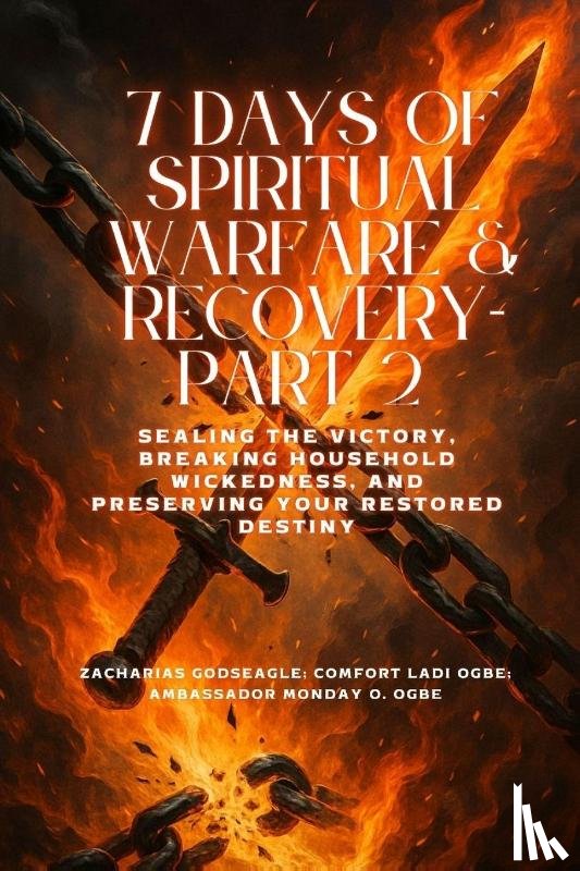 Godseagle, Zacharias, Ogbe, Comfort Ladi, Ogbe, Ambassador Monday O. - 7 DAYS OF SPIRITUAL WARFARE & RECOVERY - Part 2 - Sealing the Victory, Breaking Household Wickedness, and Preserving Your Restored Destiny