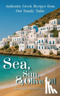 Singleton, Georgia - Sea, Sun, & Olive Oil Authentic Greek Recipes from Our Family Table