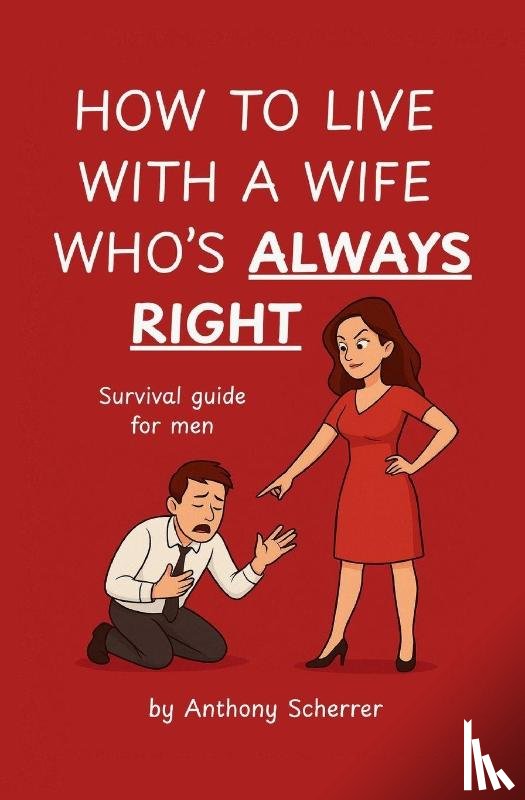 Scherrer, Anthony - HOW TO LIVE WITH A WIFE WHO'S ALWAYS RIGHT