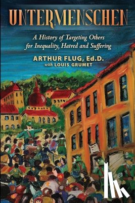 Grumet, Louis - Untermenschen: A History of Targeting Others for Inequality, Hatred and Suffering