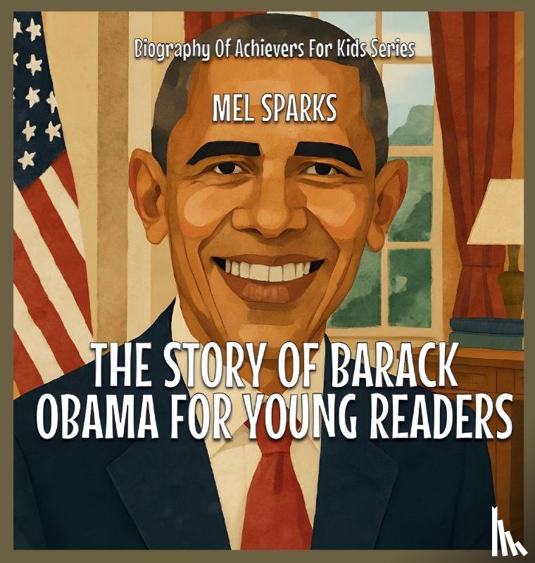 Sparks, Mel - The Story Of Barack Obama For Young Readers