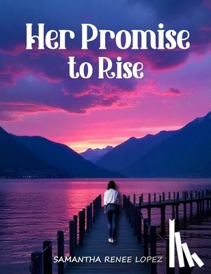 Lopez, Samantha Renee - Her Promise to Rise