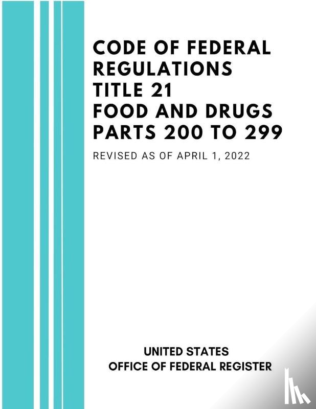 Federal Register, United States - Code of Federal Regulations Title 21 Food and Drugs Parts 200 to 299, Revised as of April 1, 2022