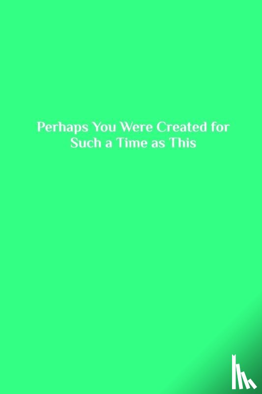Beaumont, Katherine S. - Perhaps You Were Created for Such a Time as This