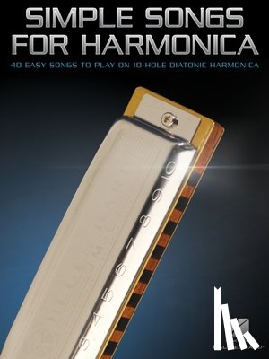  - Simple Songs for Harmonica: 40 Easy Songs to Play on 10-Hole Harmonica