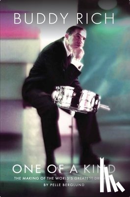 Berglund, Pelle - Buddy Rich: One of a Kind: The Making of the World's Greatest Drummer