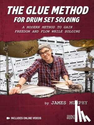 Murphy, James - The Glue Method for Drum Set Soloing: A Modern Method to Gain Freedom and Flow While Soloing
