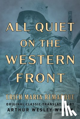 Remarque, Erich Maria - All Quiet on the Western Front (Original Classic Translation by Arthur Wesley Wheen)
