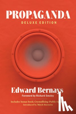 Bernays, Edward - Propaganda (Deluxe Edition): Includes Bonus Book: Crystallizing Public Opinion
