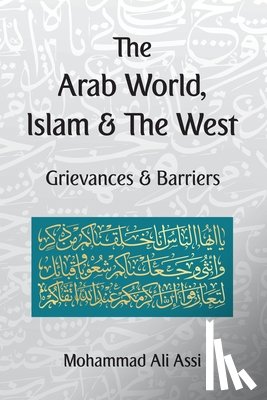 Assi, Mohammad Ali - The Arab World, Islam and the West: Grievances and Barriers