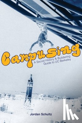 Schultz, Jordan Scott - Campusing - A Secret History and Buildering Guide to UC Berkeley