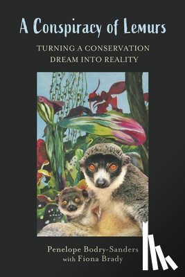 Bodry-Sanders, Penelope - A Conspiracy of Lemurs: Turning a Conservation Dream Into Reality