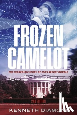 Diamond, Kenneth - Frozen Camelot: The Incredible Story of Jfk's Secret Double