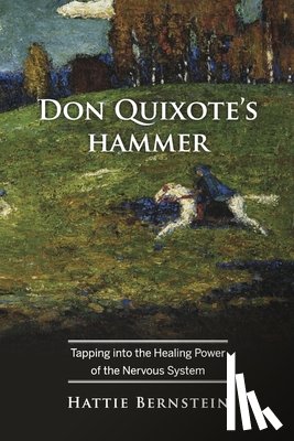 Bernstein, Hattie - Don Quixote's Hammer: Tapping Into the Healing Power of the Nervous System