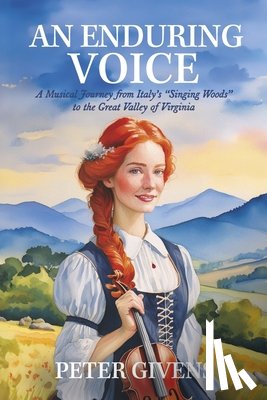 Givens, Peter - An Enduring Voice: A Musical Journey from Italy's Singing Woods to the Great Valley of Virginia