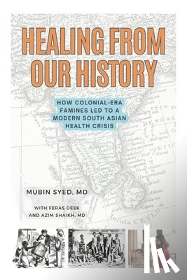 Syed MD, Mubin - Healing from Our History: How Colonial-Era Famines Led to a Modern South Asian Health Crisis