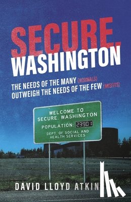 Atkinson, David Lloyd - Secure, Washington: The Needs of the Many (Normals) Outweigh the Needs of the Few (Misfits)