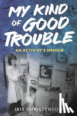 Christenson, Iris - My Kind of Good Trouble: An Activist's Memoir