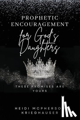 McPherson Krieghauser, Heidi - Prophetic Encouragement for God's Daughters: These Promises Are Yours