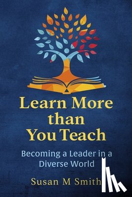 Smith, Susan M. - Learn More Than You Teach: Becoming a Leader in a Diverse World