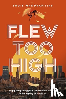 Mandrapilias, Louie - Flew Too High: A Gay Drug Smuggler's Transcendent Odyssey in the Heyday of Studio 54