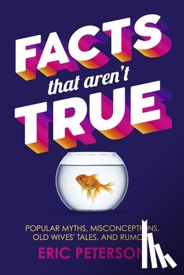 Peterson, Eric - Facts That Aren't True: Popular Myths, Misconceptions, Old Wives' Tales, and Rumors