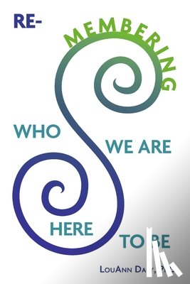 Daly Phd, Louann - Re-Membering Who We Are Here to Be
