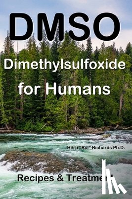 Richards, Herb Roi - DMSO Dimethylsulfoxide for Humans: Recipes & Treatment